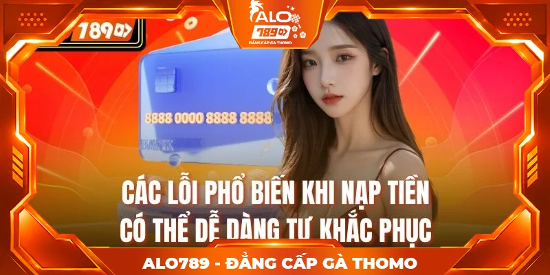 Các lỗi phổ biến khi nạp tiền có thể dễ dàng tự khắc phục
