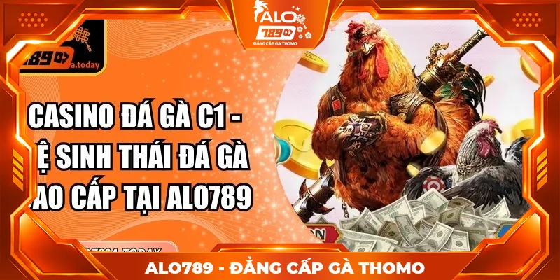 Casino Đá Gà C1 - Hệ Sinh Thái Đá Gà Cao Cấp Tại Alo789