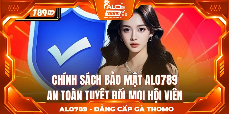 Chính Sách Bảo Mật Alo789 – An Toàn Tuyệt Đối Mọi Hội Viên