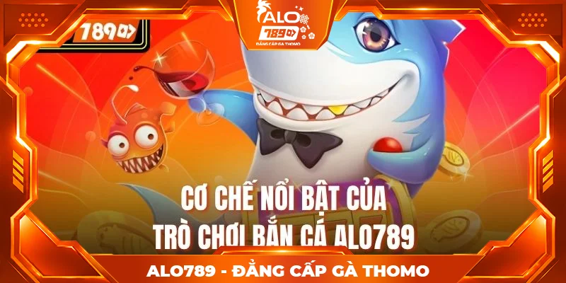 Cơ chế nổi bật của trò chơi bắn cá alo789