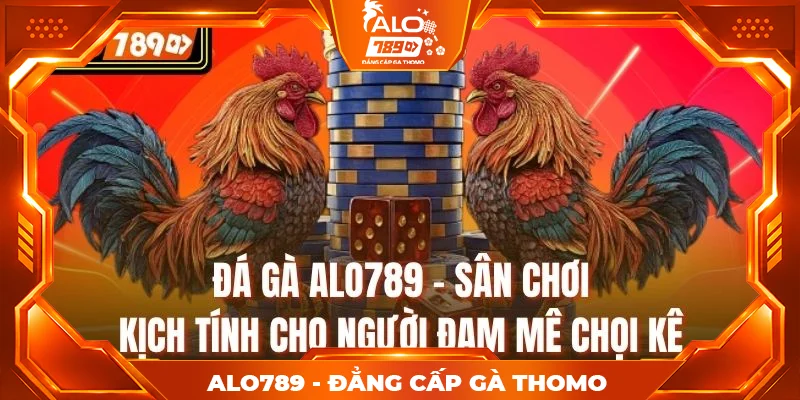 Đá Gà Alo789 – Sân Chơi Kịch Tính Cho Người Đam Mê Chọi Kê