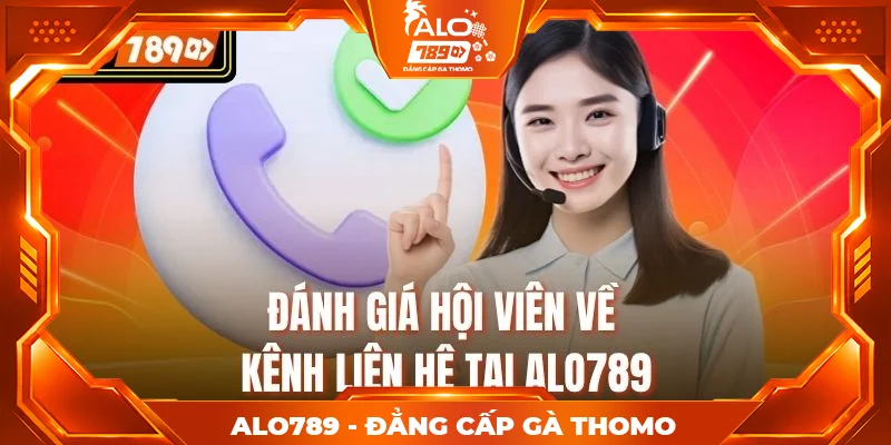 Đánh giá hội viên về kênh liên hệ tại Alo789