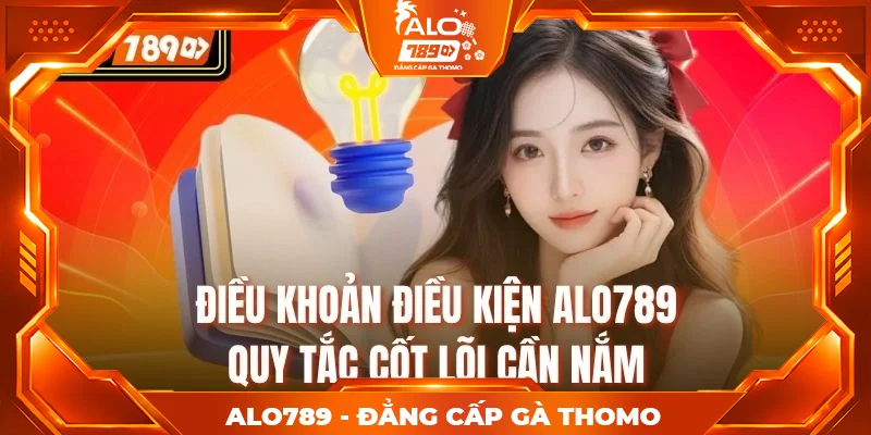 Điều Khoản Điều Kiện Alo789 – Quy Tắc Cốt Lõi Cần Nắm