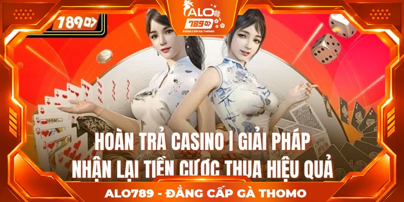 Hoàn Trả Casino | Giải Pháp Nhận Lại Tiền Cược Thua Hiệu Quả