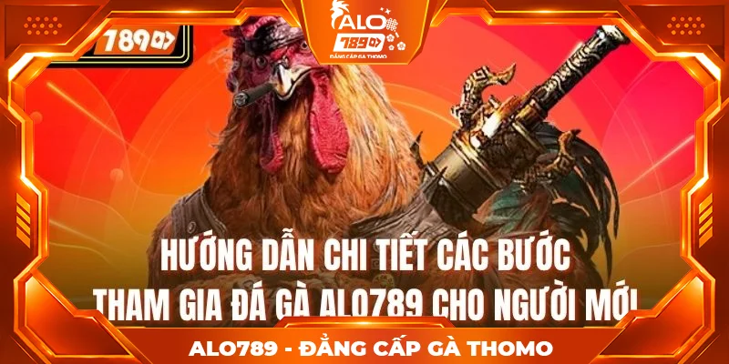 Hướng dẫn chi tiết các bước tham gia đá gà alo789 cho người mới