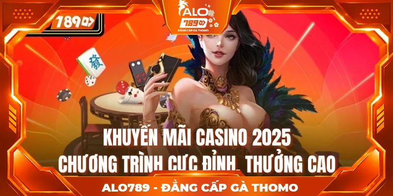 Khuyến Mãi Casino 2025 - Chương Trình Cực Đỉnh, Thưởng Cao