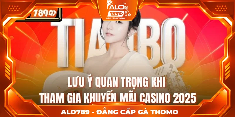 Lưu ý quan trọng khi tham gia khuyến mãi Casino 2025