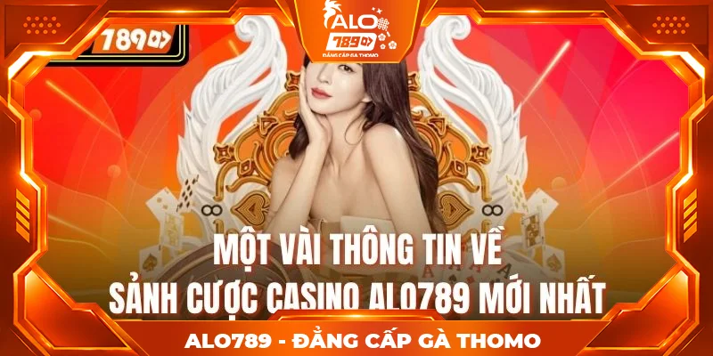Một vài thông tin về sảnh cược casino alo789 mới nhất