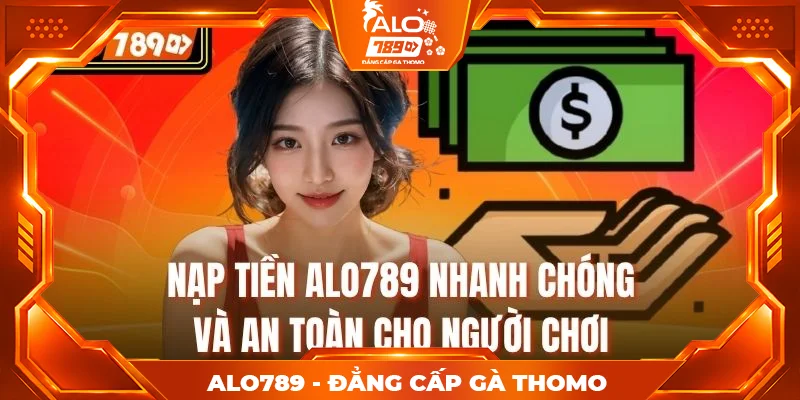 Nạp Tiền ALO789 Nhanh Chóng Và An Toàn Cho Người Chơi