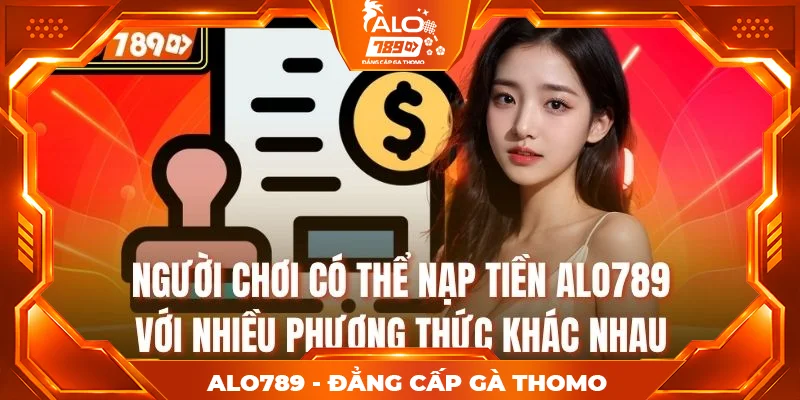 Người chơi có thể nạp tiền ALO789 với nhiều phương thức khác nhau