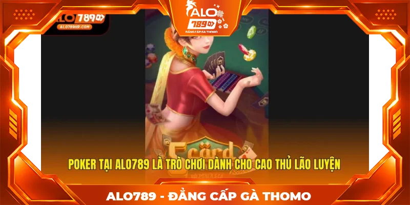 Poker tại ALO789 là trò chơi dành cho cao thủ lão luyện
