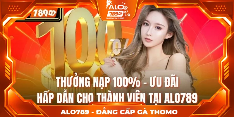 Thưởng Nạp 100% - Ưu Đãi Hấp Dẫn Cho Thành Viên Tại Alo789