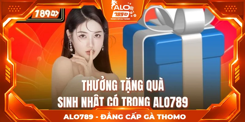 Thưởng tặng quà sinh nhật có trong Alo789