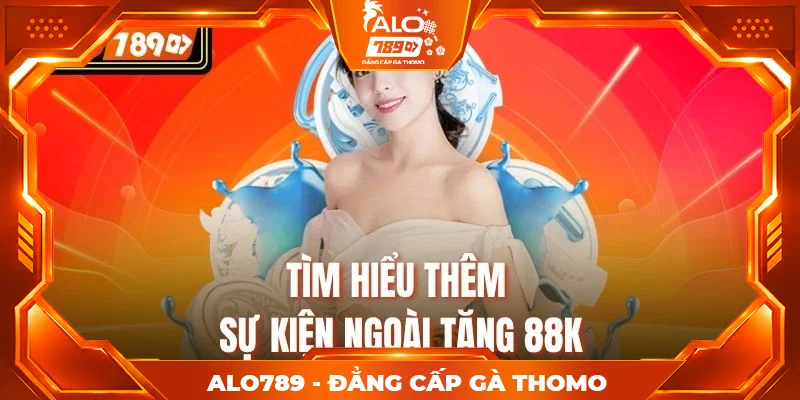 Tìm hiểu thêm sự kiện ngoài tặng 88K
