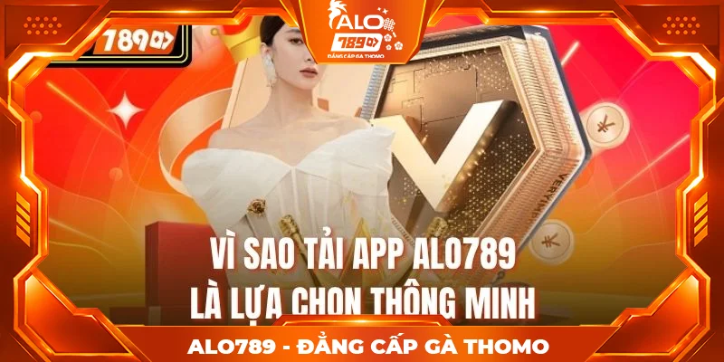 Vì sao tải app Alo789 là lựa chọn thông minh